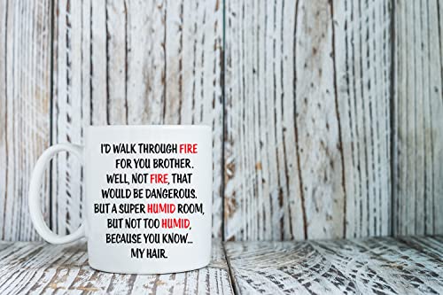 Funny Ceramic Coffee Mug - I'd Walk Through Fire For You Brother - 11oz