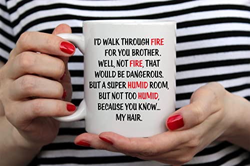 Funny Ceramic Coffee Mug - I'd Walk Through Fire For You Brother - 11oz