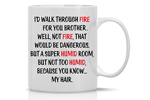 Funny Ceramic Coffee Mug - I'd Walk Through Fire For You Brother - 11oz