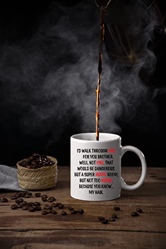 Funny Ceramic Coffee Mug - I'd Walk Through Fire For You Brother - 11oz