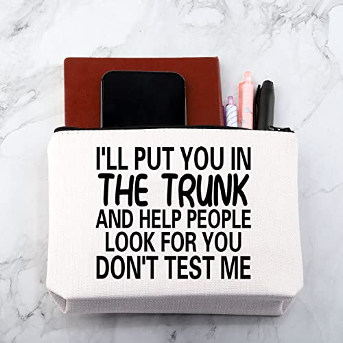 MNIGIU Funny Quote Cosmetic Bag I'll Put You In The Trunk Sarcastic Gift for Women