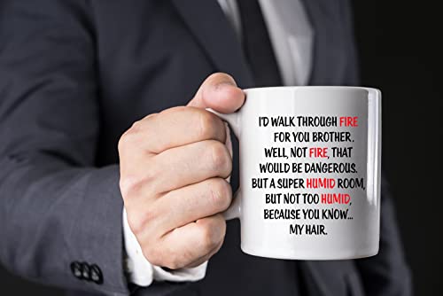 Funny Ceramic Coffee Mug - I'd Walk Through Fire For You Brother - 11oz
