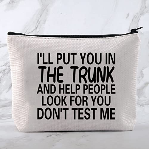 MNIGIU Funny Quote Cosmetic Bag I'll Put You In The Trunk Sarcastic Gift for Women