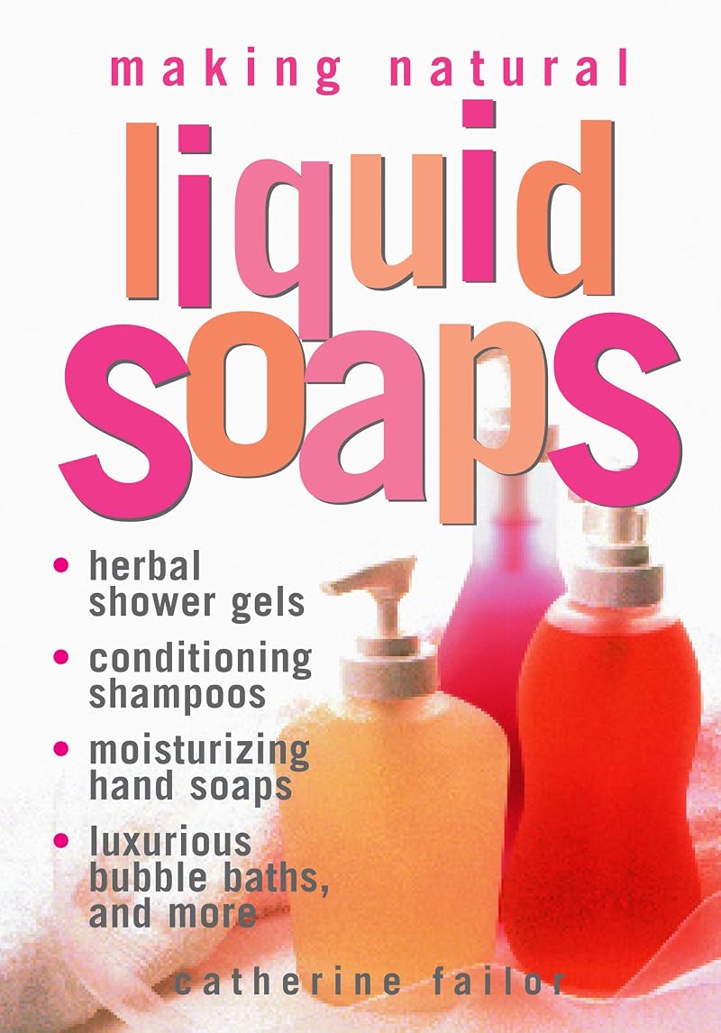 Making Natural Liquid Soaps: Herbal Gels & Moisturizing Shampoos
